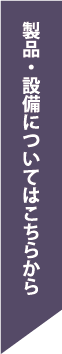 製品・設備についてはこちらから